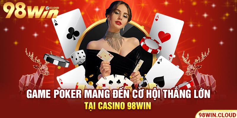 Game poker mang đến cơ hội thắng lớn tại Casino 98win