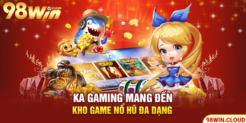 KA Gaming mang đến kho game nổ hũ đa dạng